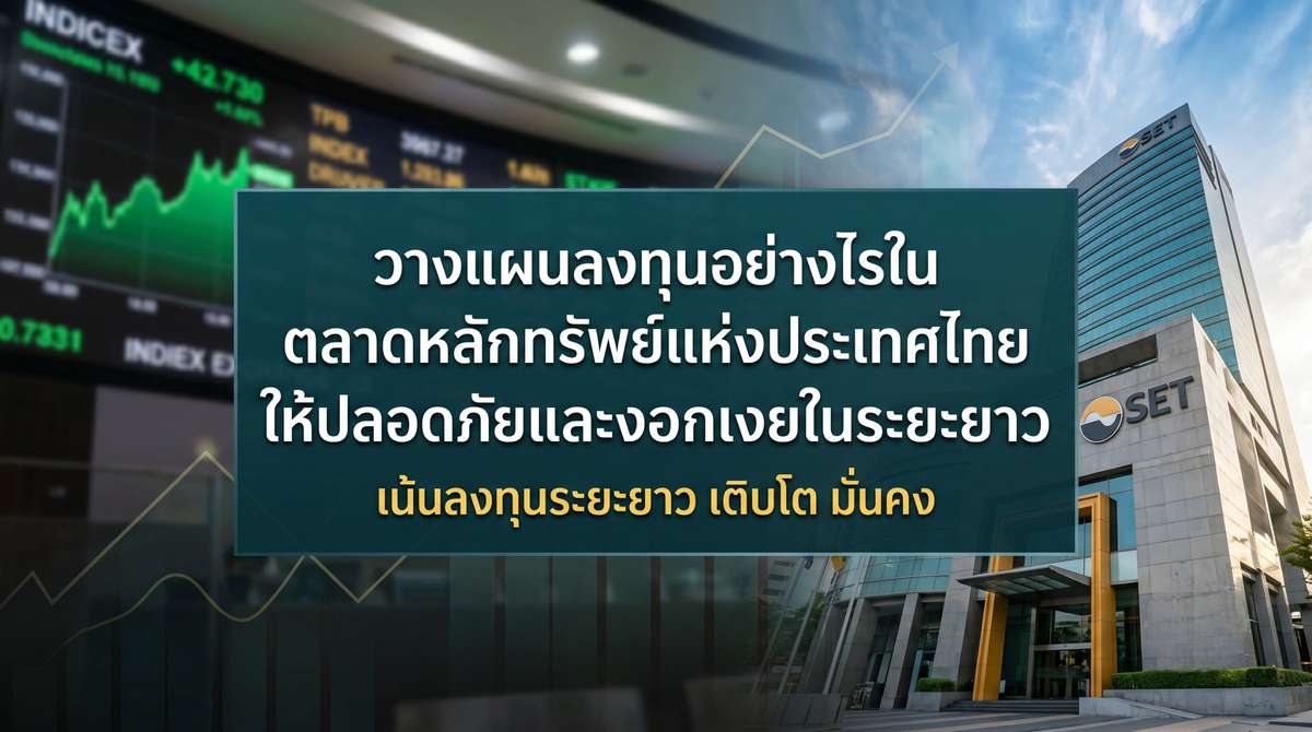 วางแผนลงทุนอย่างไรใน ตลาดหลักทรัพย์แห่งประเทศไทย ให้ปลอดภัยและงอกเงยในระยะยาว