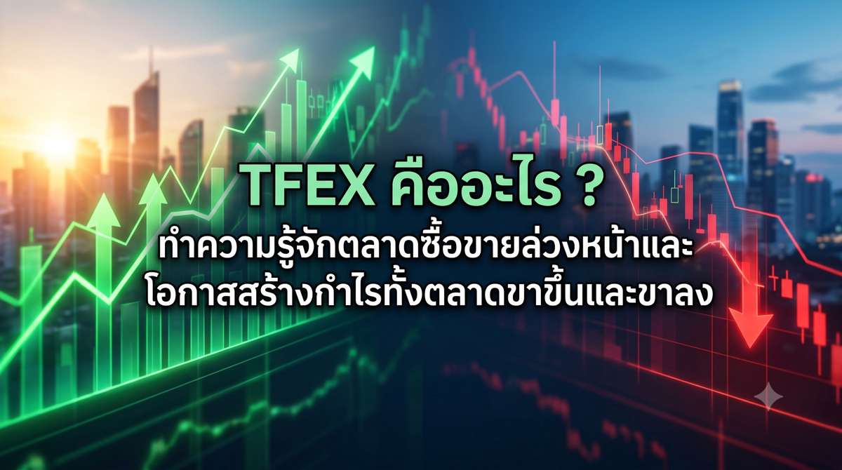 TFEX คืออะไร ? ทำความรู้จักตลาดซื้อขายล่วงหน้าและโอกาสสร้างกำไรทั้งตลาดขาขึ้นและขาลง